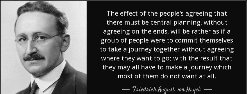 quote the effect of the people s agreeing that there must be central planning without agreeing friedrich august von hayek Quotes