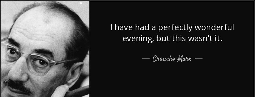 quote i have had a perfectly wonderful evening but this wasn t it groucho marx Quotes