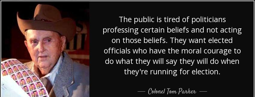 quote the public is tired of politicians professing certain beliefs and not acting on those colonel tom parker Quotes