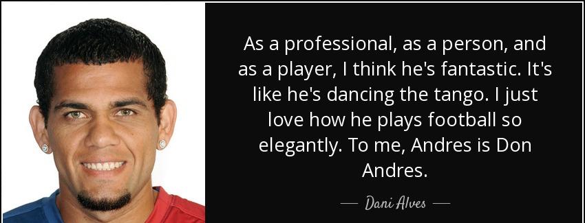quote as a professional as a person and as a player i think he s fantastic it s like he s dani alves Quotes