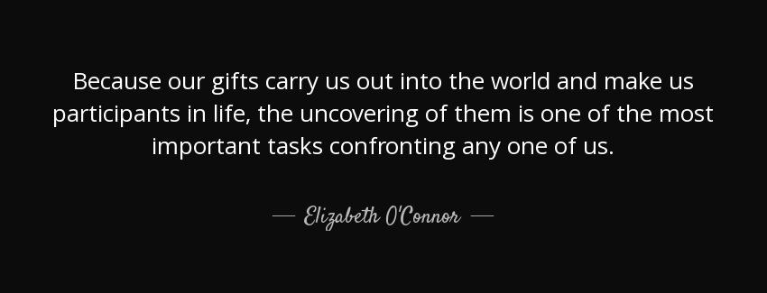 quote because our gifts carry us out into the world and make us participants in life the uncovering elizabeth o connor Quotes
