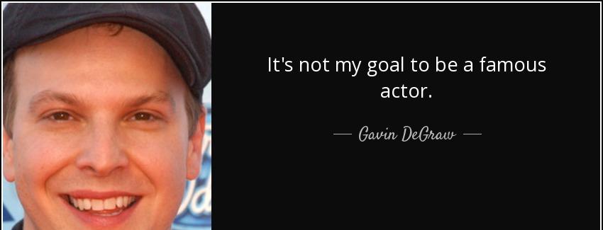 quote it s not my goal to be a famous actor gavin degraw Quotes