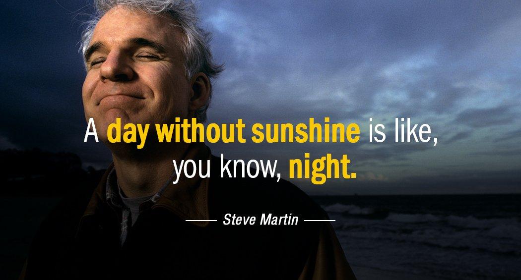 Quotation Steve Martin A day without sunshine is like you know night Quotes