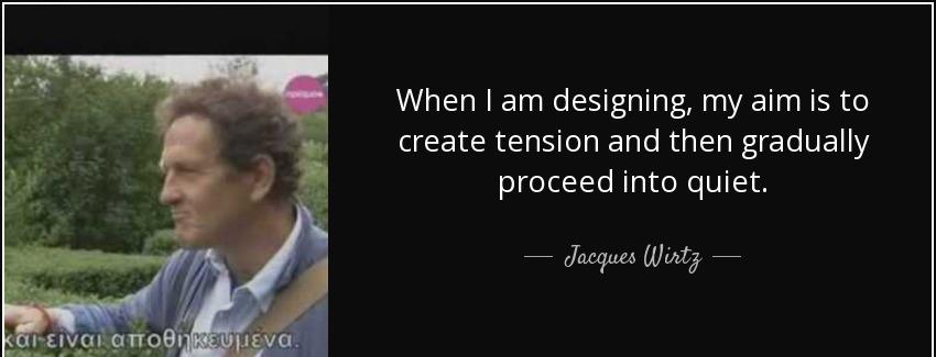quote when i am designing my aim is to create tension and then gradually proceed into quiet jacques wirtz Quotes
