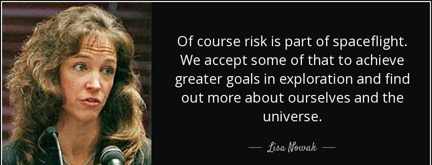 quote of course risk is part of spaceflight we accept some of that to achieve greater goals lisa nowak Quotes