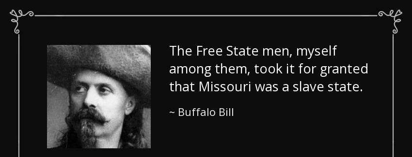quote the free state men myself among them took it for granted that missouri was a slave state buffalo bill Quotes