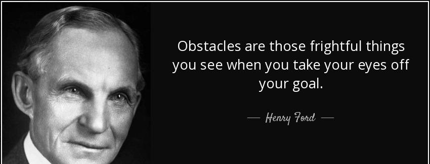 quote obstacles are those frightful things you see when you take your eyes off your goal henry ford Quotes