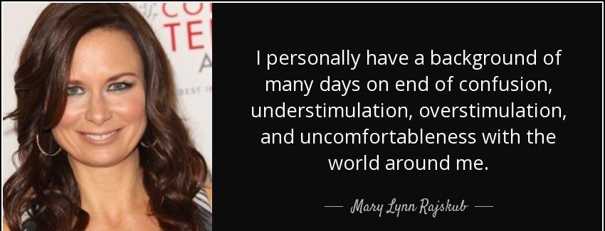 quote i personally have a background of many days on end of confusion understimulation overstimulation mary lynn rajskub Quotes