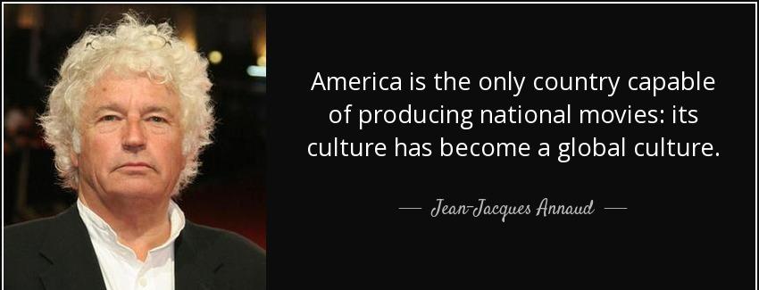 quote america is the only country capable of producing national movies its culture has become jean jacques annaud Quotes