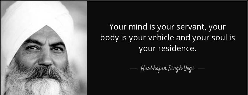 quote your mind is your servant your body is your vehicle and your soul is your residence harbhajan singh yogi Quotes