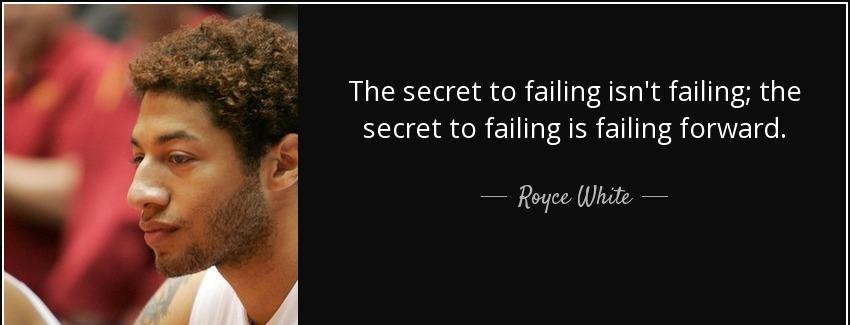 quote the secret to failing isn t failing the secret to failing is failing forward royce white Quotes