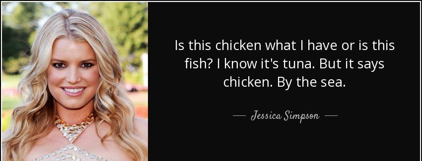 quote is this chicken what i have or is this fish i know it s tuna but it says chicken by jessica simpson Quotes