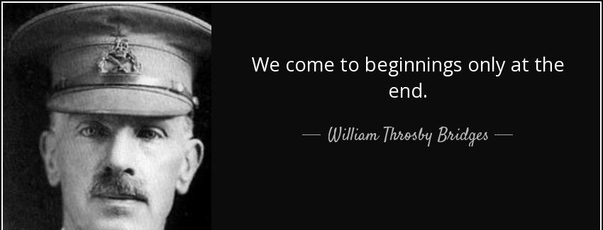 quote we come to beginnings only at the end william throsby bridges Quotes