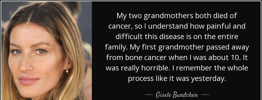 quote my two grandmothers both died of cancer so i understand how painful and difficult this gisele bundchen Quotes