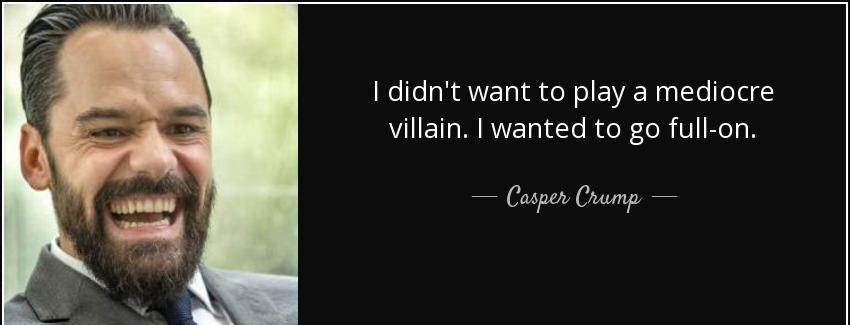 quote i didn t want to play a mediocre villain i wanted to go full on casper crump Quotes