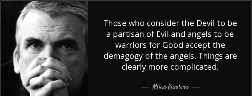 quote those who consider the devil to be a partisan of evil and angels to be warriors for milan kundera Quotes
