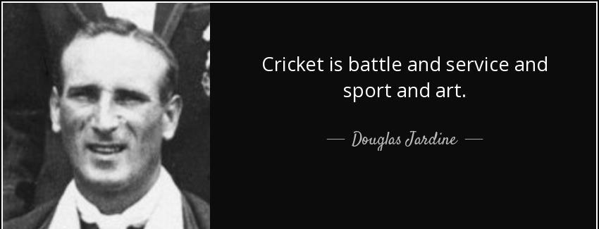 quote cricket is battle and service and sport and art douglas jardine Quotes