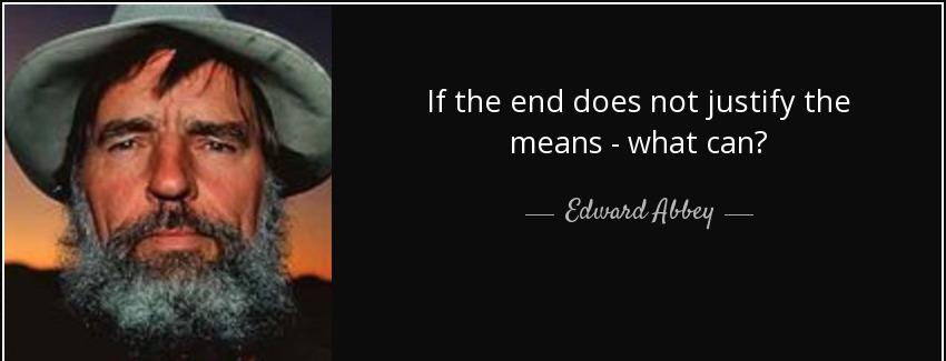 quote if the end does not justify the means what can edward abbey Quotes