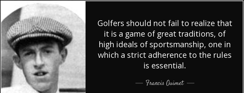 quote golfers should not fail to realize that it is a game of great traditions of high ideals francis ouimet Quotes