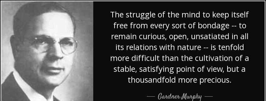 quote the struggle of the mind to keep itself free from every sort of bondage to remain curious gardner murphy Quotes
