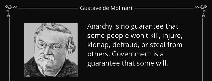 quote anarchy is no guarantee that some people won t kill injure kidnap defraud or steal from gustave de molinari Quotes