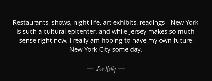 quote restaurants shows night life art exhibits readings new york is such a cultural epicenter lee kelly Quotes