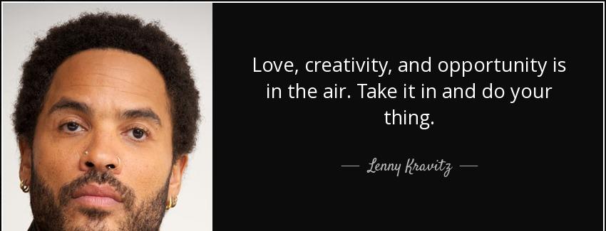 quote love creativity and opportunity is in the air take it in and do your thing lenny kravitz Quotes