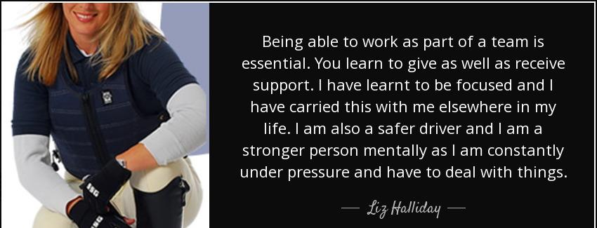 quote being able to work as part of a team is essential you learn to give as well as receive liz halliday Quotes
