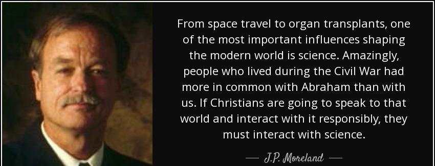 quote from space travel to organ transplants one of the most important influences shaping j p moreland Quotes