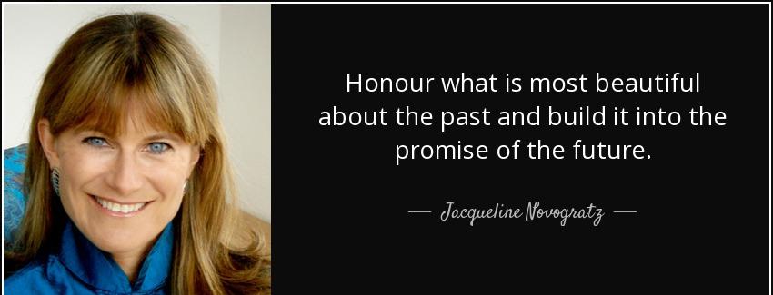 quote honour what is most beautiful about the past and build it into the promise of the future jacqueline novogratz Quotes