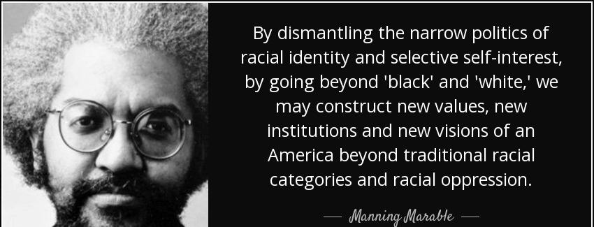 quote by dismantling the narrow politics of racial identity and selective self interest by manning marable Quotes