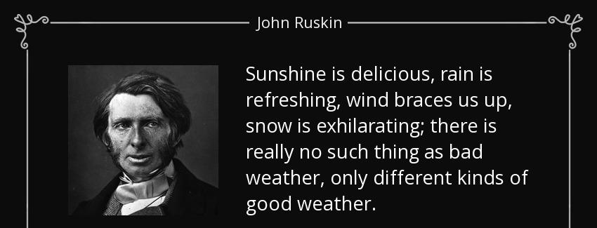 quote sunshine is delicious rain is refreshing wind braces us up snow is exhilarating there john ruskin Quotes