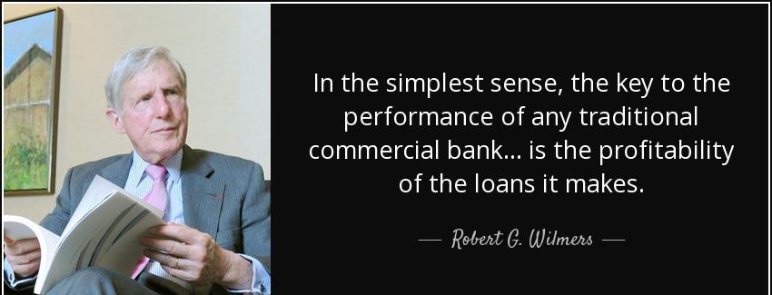 quote in the simplest sense the key to the performance of any traditional commercial bank robert g wilmers Quotes