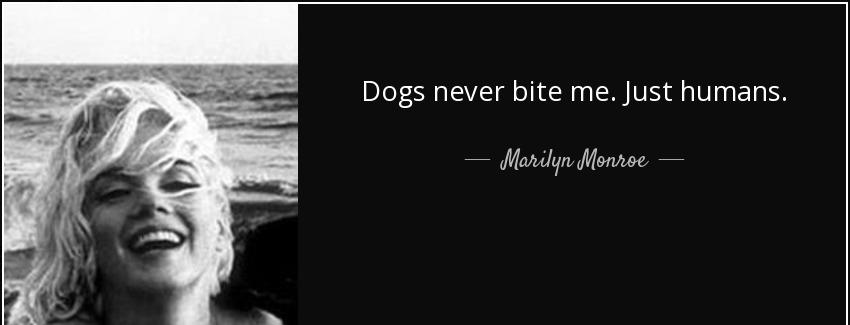 quote dogs never bite me just humans marilyn monroe Quotes