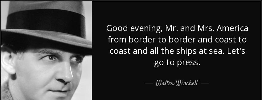 quote good evening mr and mrs america from border to border and coast to coast and all the walter winchell Quotes