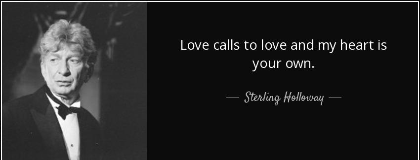 quote love calls to love and my heart is your own sterling holloway Quotes