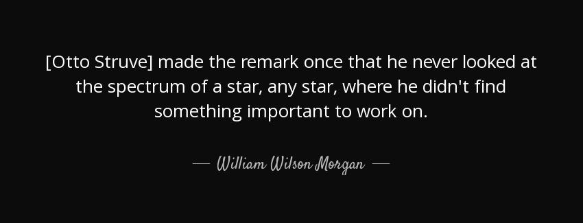 quote otto struve made the remark once that he never looked at the spectrum of a star any william wilson morgan Quotes