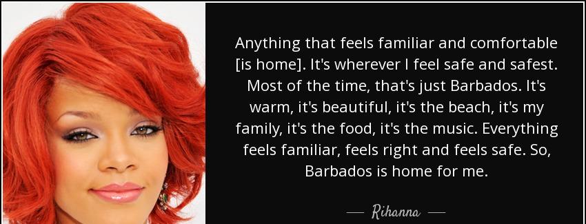 quote anything that feels familiar and comfortable is home it s wherever i feel safe and safest rihanna Quotes