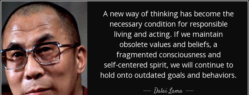 quote a new way of thinking has become the necessary condition for responsible living and dalai lama Quotes