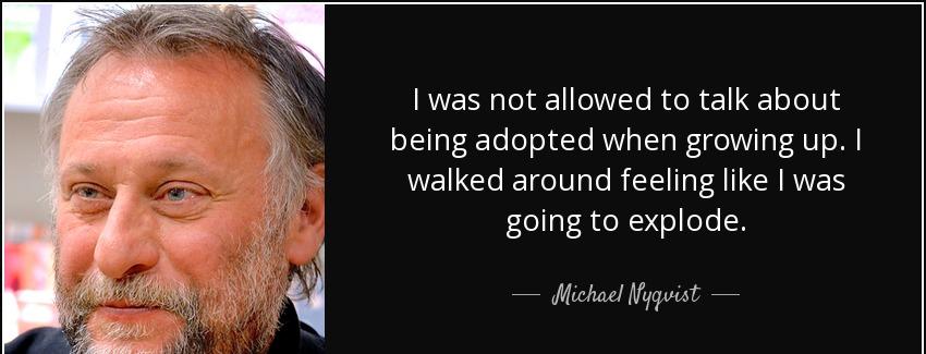 quote i was not allowed to talk about being adopted when growing up i walked around feeling michael nyqvist Quotes