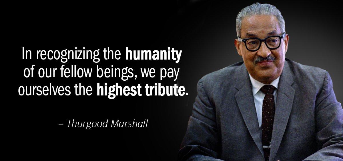 Quotation Thurgood Marshall In recognizing the humanity of our fellow beings we pay Quotes