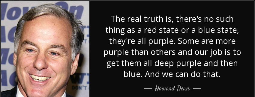 quote the real truth is there s no such thing as a red state or a blue state they re all purple howard dean Quotes