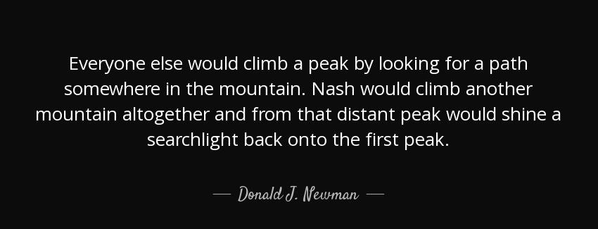 quote everyone else would climb a peak by looking for a path somewhere in the mountain nash donald j newman Quotes