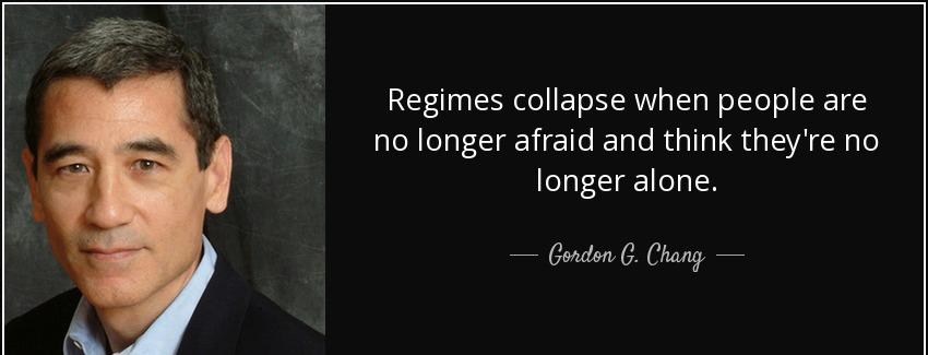 quote regimes collapse when people are no longer afraid and think they re no longer alone gordon g chang Quotes