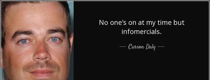 quote no one s on at my time but infomercials carson daly Quotes