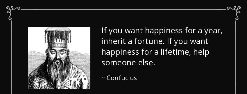 quote if you want happiness for a year inherit a fortune if you want happiness for a lifetime confucius Quotes
