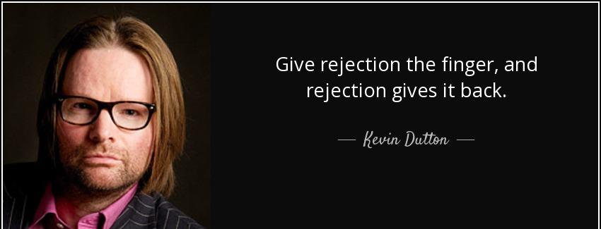 quote give rejection the finger and rejection gives it back kevin dutton Quotes