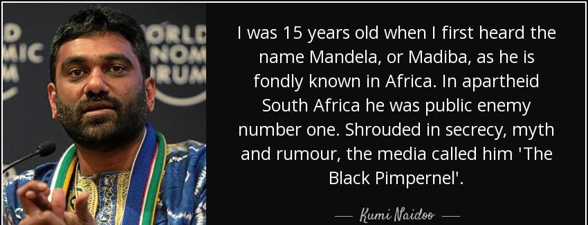 quote i was 15 years old when i first heard the name mandela or madiba as he is fondly known kumi naidoo Quotes