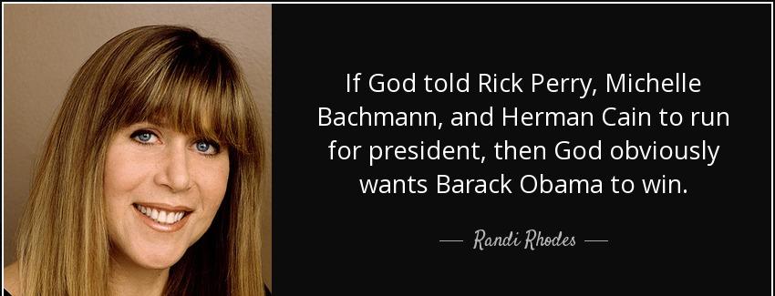 quote if god told rick perry michelle bachmann and herman cain to run for president then god randi rhodes Quotes