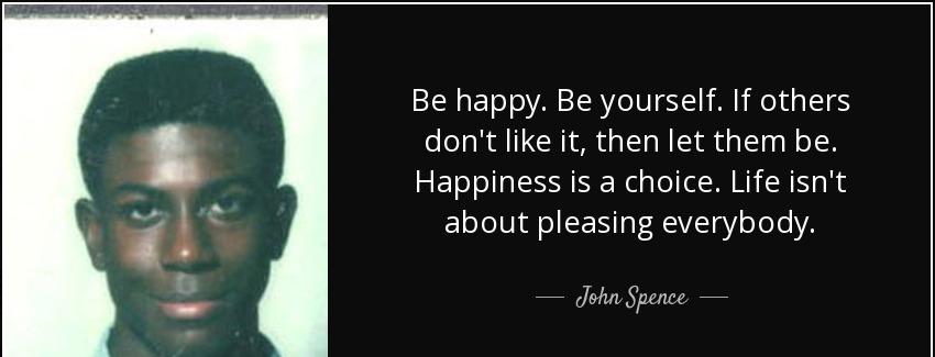 quote be happy be yourself if others don t like it then let them be happiness is a choice john spence Quotes
